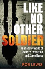Like No Other Soldier: The Shadowy World of Security, Protection and Surveillance цена и информация | Биографии, автобиогафии, мемуары | pigu.lt