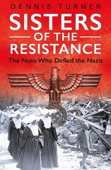 Sisters of the Resistance: The Nuns Who Defied the Nazis kaina ir informacija | Biografijos, autobiografijos, memuarai | pigu.lt