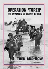 Operation 'Torch' The Invasion of North Africa: Then and Now цена и информация | Исторические книги | pigu.lt