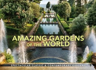 Amazing Gardens of the World: Spectacular Classic & Contemporary Gardens цена и информация | Книги по фотографии | pigu.lt