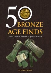 50 Bronze Age Finds: From the Portable Antiquities Scheme цена и информация | Исторические книги | pigu.lt