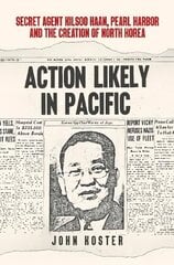 Action Likely in Pacific: Secret Agent Kilsoo Haan, Pearl Harbor and the Creation of North Korea kaina ir informacija | Istorinės knygos | pigu.lt