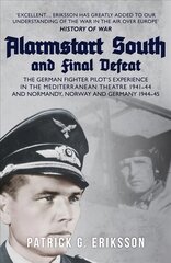 Alarmstart South and Final Defeat: The German Fighter Pilot's Experience in the Mediterranean Theatre 1941-44   and Normandy, Norway and Germany 1944-45 цена и информация | Биографии, автобиогафии, мемуары | pigu.lt