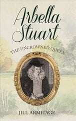 Arbella Stuart: The Uncrowned Queen kaina ir informacija | Istorinės knygos | pigu.lt