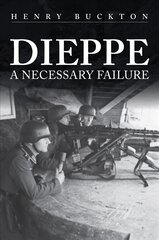 Dieppe: A Necessary Failure kaina ir informacija | Istorinės knygos | pigu.lt