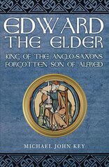 Edward the Elder: King of the Anglo-Saxons, Forgotten Son of Alfred цена и информация | Биографии, автобиогафии, мемуары | pigu.lt