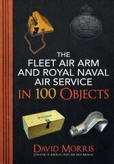 Fleet Air Arm and Royal Naval Air Service in 100 Objects kaina ir informacija | Socialinių mokslų knygos | pigu.lt