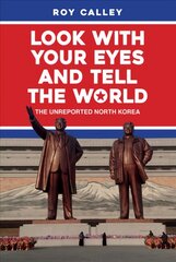 Look with your Eyes and Tell the World: The Unreported North Korea цена и информация | Исторические книги | pigu.lt