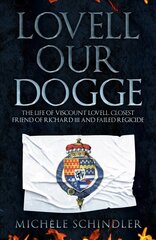 Lovell our Dogge: The Life of Viscount Lovell, Closest Friend of Richard III and Failed Regicide kaina ir informacija | Biografijos, autobiografijos, memuarai | pigu.lt