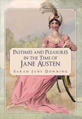 Pastimes and Pleasures in the Time of Jane Austen kaina ir informacija | Istorinės knygos | pigu.lt