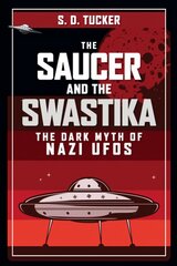 Saucer and the Swastika: The Dark Myth of Nazi UFOs kaina ir informacija | Istorinės knygos | pigu.lt