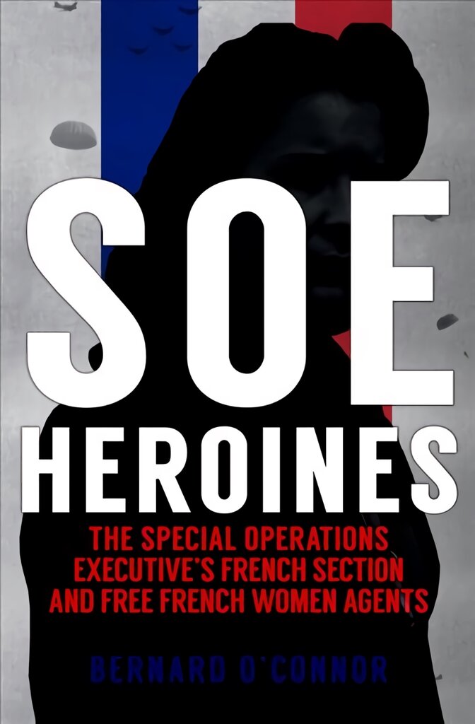 SOE Heroines: The Special Operations Executive's French Section and Free French Women Agents kaina ir informacija | Biografijos, autobiografijos, memuarai | pigu.lt