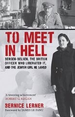 To Meet in Hell: Bergen-Belsen, the British Officer Who Liberated It, and the Jewish Girl He Saved kaina ir informacija | Istorinės knygos | pigu.lt