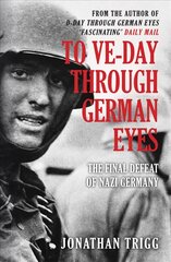 To VE-Day Through German Eyes: The Final Defeat of Nazi Germany цена и информация | Исторические книги | pigu.lt