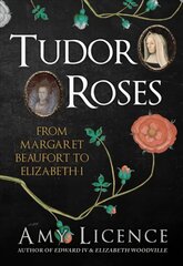 Tudor Roses: From Margaret Beaufort to Elizabeth I цена и информация | Исторические книги | pigu.lt