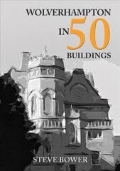 Wolverhampton in 50 Buildings цена и информация | Книги об архитектуре | pigu.lt