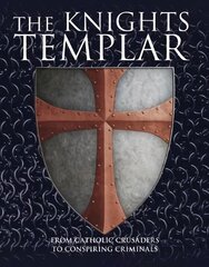 Knights Templar: From Catholic Crusaders to Conspiring Criminals kaina ir informacija | Istorinės knygos | pigu.lt
