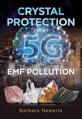 Crystal Protection from 5G and EMF Pollution 2nd Edition, Updated Edition of Protect Yourself from Electromagnetic Pollution by Using Crystals kaina ir informacija | Saviugdos knygos | pigu.lt