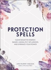Protection Spells: Clear Negative Energy, Banish Unhealthy Influences, and Embrace Your Power цена и информация | Самоучители | pigu.lt