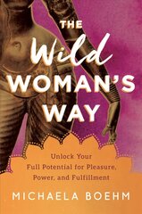 Wild Woman's Way: Unlock Your Full Potential for Pleasure, Power, and Fulfillment kaina ir informacija | Saviugdos knygos | pigu.lt