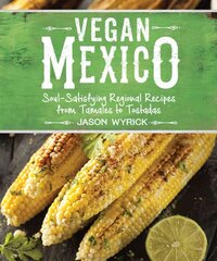 Vegan Mexico: Soul-Satisfying Regional Recipes from Tamales to Tostadas цена и информация | Книги рецептов | pigu.lt