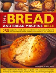 Bread and Bread Machine Bible: 250 Recipes for Breads from Around the World, Made Both by Hand and in a   Bread Machine, with Traditional Classics and New Ideas цена и информация | Книги рецептов | pigu.lt