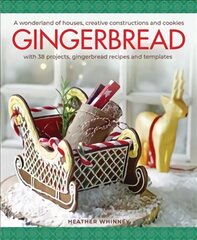 Gingerbread: A wonderland of houses, creative constructions and cookies; with 38 projects, gingerbread recipes and templates kaina ir informacija | Receptų knygos | pigu.lt