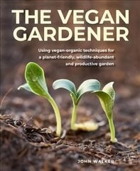 Vegan Gardener: Using vegan-organic techniques for a planet-friendly, wildlife-abundant, beautiful and productive garden kaina ir informacija | Knygos apie sodininkystę | pigu.lt