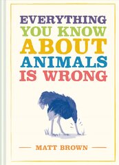 Everything You Know About Animals is Wrong kaina ir informacija | Socialinių mokslų knygos | pigu.lt