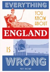 Everything You Know About England is Wrong цена и информация | Исторические книги | pigu.lt