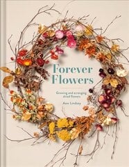 Forever Flowers: Growing and arranging dried flowers Second Edition kaina ir informacija | Knygos apie sveiką gyvenseną ir mitybą | pigu.lt