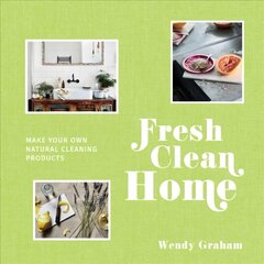 Fresh Clean Home: Make Your Own Natural Cleaning Products цена и информация | Книги о питании и здоровом образе жизни | pigu.lt