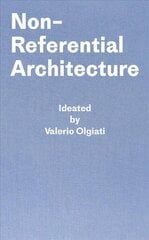 Non-Referential Architecture: Ideated by Valerio Olgiati - Written by Markus Breitschmid 1,1st Published by Simonett & Baer, 2018, ISBN 9783906313191 ed. цена и информация | Книги по архитектуре | pigu.lt
