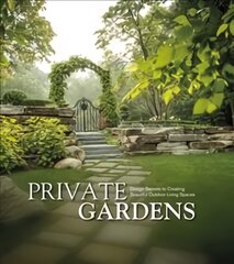 Private Gardens: Design Secrets to Creating Beautiful Outdoor Living Spaces kaina ir informacija | Knygos apie sodininkystę | pigu.lt