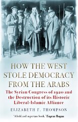 How the West Stole Democracy from the Arabs: The Syrian Congress of 1920 and the Destruction of its Liberal-Islamic Alliance Main kaina ir informacija | Istorinės knygos | pigu.lt