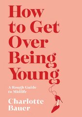 How to Get Over Being Young: A Rough Guide to Midlife Main цена и информация | Биографии, автобиогафии, мемуары | pigu.lt