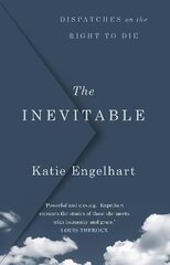 Inevitable: Dispatches on the Right to Die Main цена и информация | Книги по социальным наукам | pigu.lt