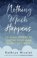 Nothing Much Happens: Calming stories to soothe your mind and help you sleep Main цена и информация | Фантастика, фэнтези | pigu.lt