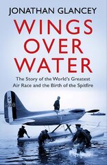 Wings Over Water: The Story of the World's Greatest Air Race and the Birth of the Spitfire Main цена и информация | Книги по социальным наукам | pigu.lt