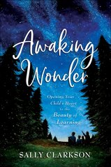 Awaking Wonder: Opening Your Child's Heart to the Beauty of Learning 8th edition цена и информация | Духовная литература | pigu.lt