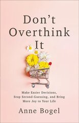 Don't Overthink It: Make Easier Decisions, Stop Second-Guessing, and Bring More Joy to Your Life цена и информация | Духовная литература | pigu.lt