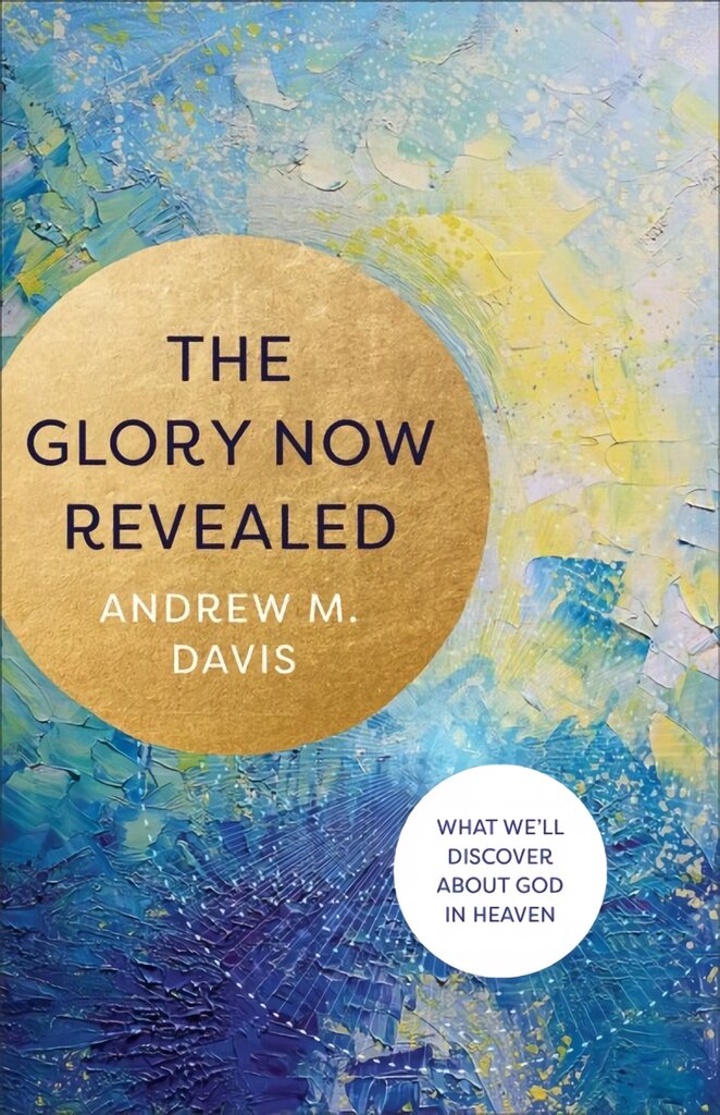 Glory Now Revealed - What We`ll Discover about God in Heaven: What We'll Discover about God in Heaven kaina ir informacija | Dvasinės knygos | pigu.lt