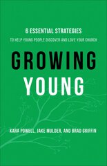 Growing Young - Six Essential Strategies to Help Young People Discover and Love Your Church: Six Essential Strategies to Help Young People Discover and Love Your Church ITPE kaina ir informacija | Dvasinės knygos | pigu.lt