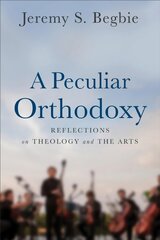 Peculiar Orthodoxy: Reflections on Theology and the Arts kaina ir informacija | Knygos apie meną | pigu.lt
