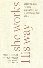 She Works His Way - A Practical Guide for Doing What Matters Most in a Get-Things-Done World: A Practical Guide for Doing What Matters Most in a Get-Things-Done World kaina ir informacija | Dvasinės knygos | pigu.lt