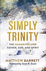 Simply Trinity - The Unmanipulated Father, Son, and Spirit: The Unmanipulated Father, Son, and Spirit kaina ir informacija | Dvasinės knygos | pigu.lt