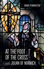 At the Foot of the Cross with Julian of Norwich цена и информация | Духовная литература | pigu.lt