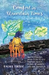 Comfort in Uncertain Times: Helping children draw close to God through biblical stories of anxiety, loss and transition kaina ir informacija | Knygos paaugliams ir jaunimui | pigu.lt