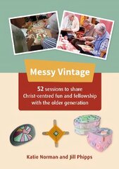 Messy Vintage: 52 sessions to share Christ-centred fun and fellowship with the older generation kaina ir informacija | Dvasinės knygos | pigu.lt