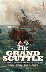 Grand Scuttle: The Sinking of the German Fleet at Scapa Flow in 1919 New edition цена и информация | Исторические книги | pigu.lt